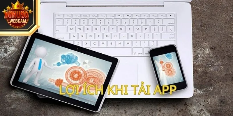 Tải App Nohu90 – Truy Cập Game Mượt Mà Và Bảo Mật 1 Lợi ích khi tải app từ thương hiệu Nohu90 trên điện thoại