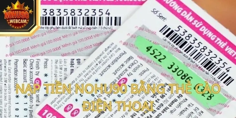 Nạp tiền Nohu90 đơn giản, an toàn với 4 phương thức phổ biến 2 Nạp tiền Nohu90 bằng thẻ cào điện thoại