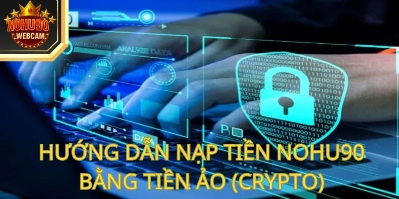 Nạp tiền Nohu90 đơn giản, an toàn với 4 phương thức phổ biến 3 Hướng dẫn nạp tiền Nohu90 bằng tiền ảo (Crypto)