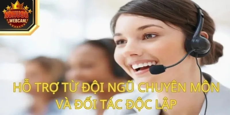 Hỗ trợ từ đội ngũ chuyên môn và đối tác độc lập
