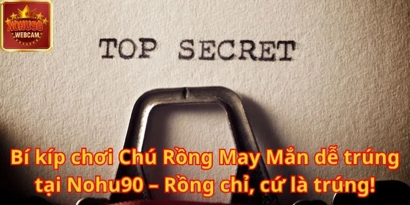 Chú Rồng May Mắn Tại Nohu90 – trò chơi đầy hấp dẫn và may mắn 3 Chú Rồng May Mắn